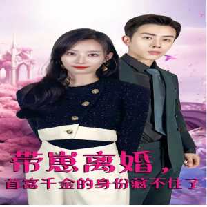 帶崽離婚，首富千金的身份藏不住了(全集)