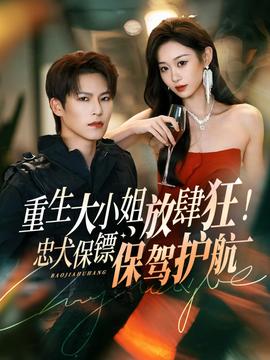 重生大小姐放肆狂！忠犬保鏢保駕護航(全集)