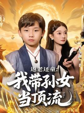 返老還童：我?guī)O女當(dāng)頂流圈(全集)